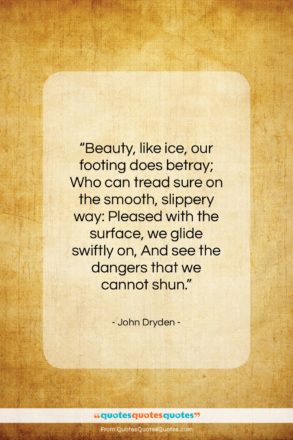 John Dryden quote: “Beauty, like ice, our footing does betray;…”- at QuotesQuotesQuotes.com