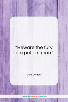John Dryden quote: “Beware the fury of a patient man…”- at QuotesQuotesQuotes.com