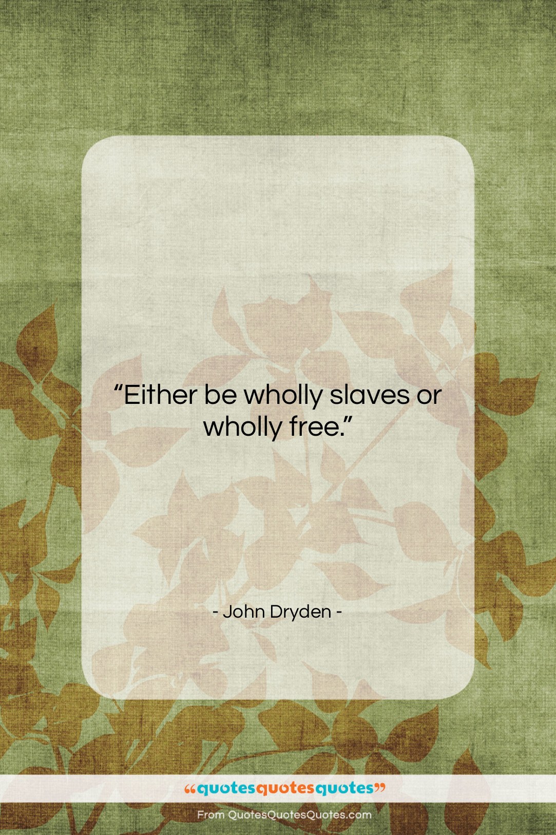 John Dryden quote: “Either be wholly slaves or wholly free….”- at QuotesQuotesQuotes.com