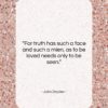 John Dryden quote: “For truth has such a face and…”- at QuotesQuotesQuotes.com