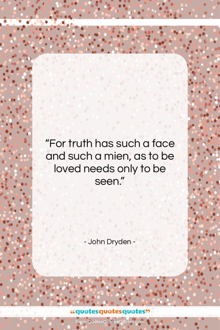 John Dryden quote: “For truth has such a face and…”- at QuotesQuotesQuotes.com