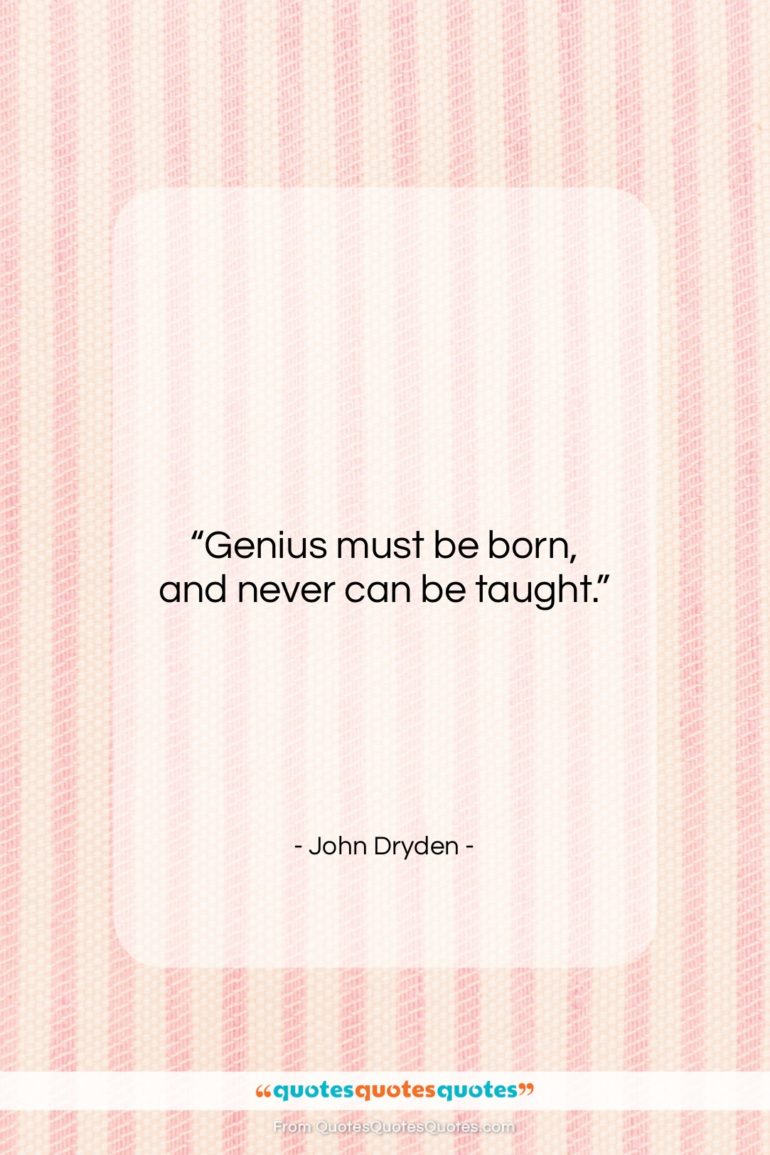 John Dryden quote: “Genius must be born, and never can…”- at QuotesQuotesQuotes.com