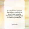 John Dryden quote: “It is madness to make fortune the…”- at QuotesQuotesQuotes.com