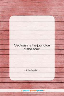 John Dryden quote: “Jealousy is the jaundice of the soul….”- at QuotesQuotesQuotes.com