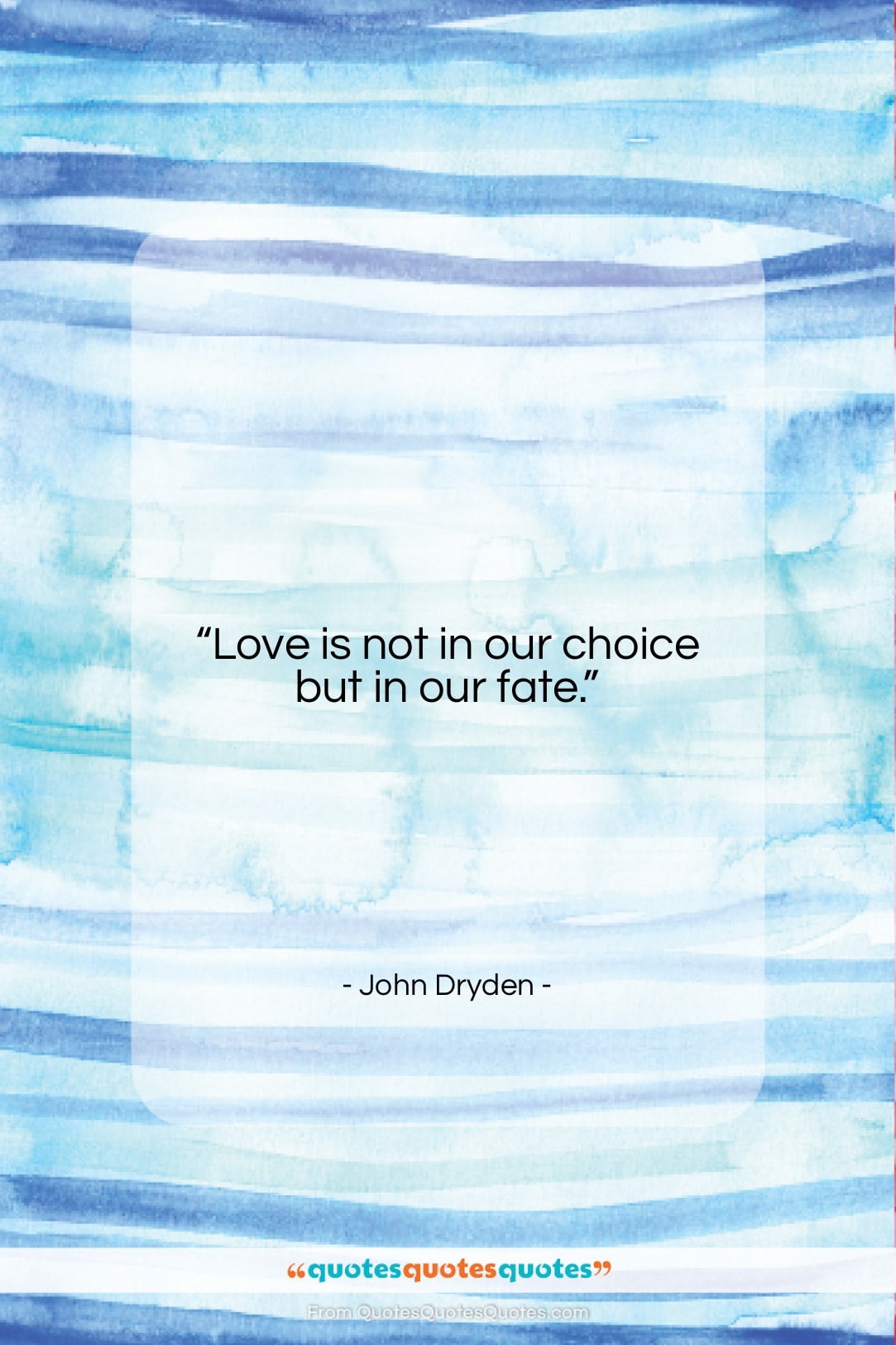 John Dryden quote: “Love is not in our choice but…”- at QuotesQuotesQuotes.com