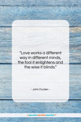 John Dryden quote: “Love works a different way in different…”- at QuotesQuotesQuotes.com