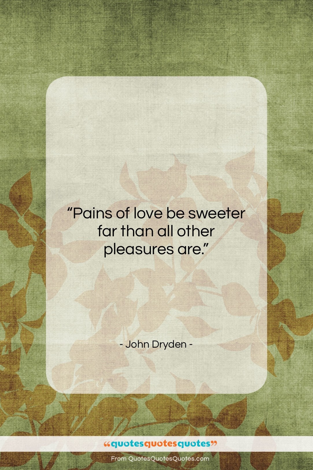 John Dryden quote: “Pains of love be sweeter far than…”- at QuotesQuotesQuotes.com