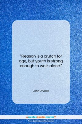 John Dryden quote: “Reason is a crutch for age, but…”- at QuotesQuotesQuotes.com