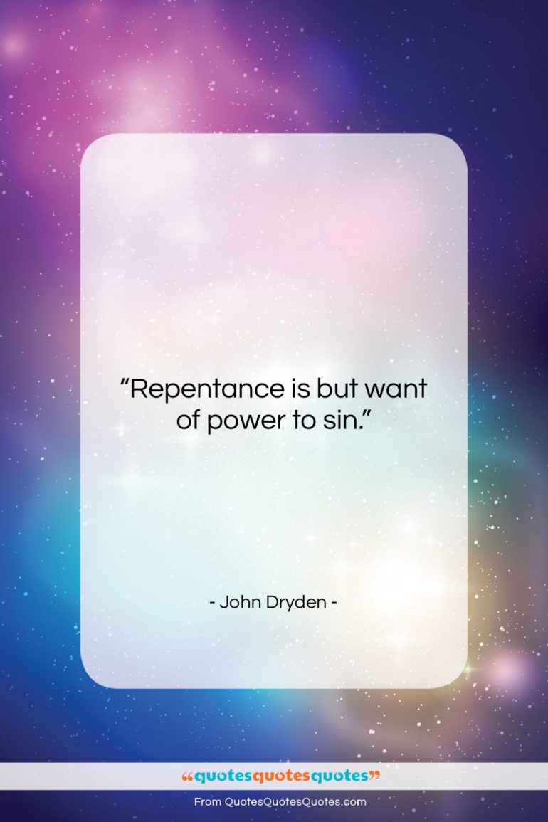 John Dryden quote: “Repentance is but want of power to…”- at QuotesQuotesQuotes.com