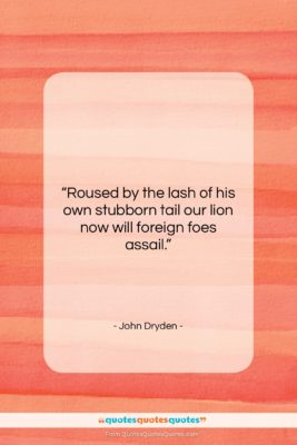 John Dryden quote: “Roused by the lash of his own…”- at QuotesQuotesQuotes.com