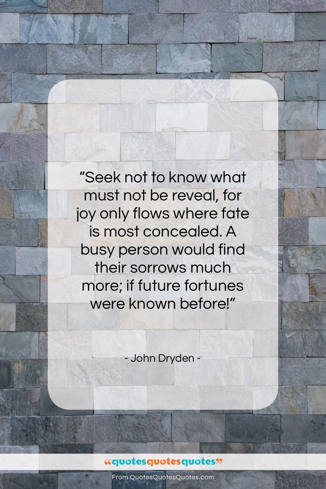John Dryden quote: “Seek not to know what must not…”- at QuotesQuotesQuotes.com