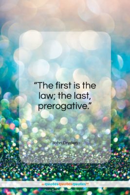 John Dryden quote: “The first is the law; the last, prerogative.”- at QuotesQuotesQuotes.com