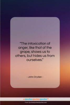 John Dryden quote: “The intoxication of anger, like that of…”- at QuotesQuotesQuotes.com