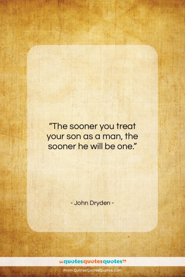 John Dryden quote: “The sooner you treat your son as…”- at QuotesQuotesQuotes.com