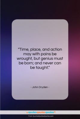 John Dryden quote: “Time, place, and action may with pains…”- at QuotesQuotesQuotes.com