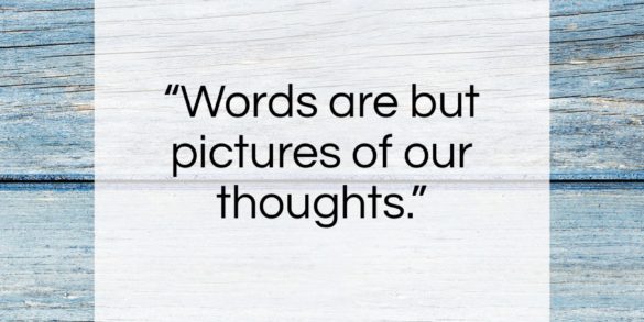 John Dryden quote: “Words are but pictures of our thoughts…” John Dryden quote: “Words are but pictures of our thoughts…”- at QuotesQuotesQuotes.com