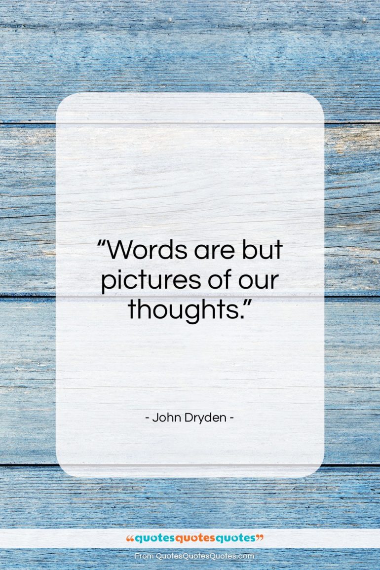 John Dryden quote: “Words are but pictures of our thoughts…”- at QuotesQuotesQuotes.com