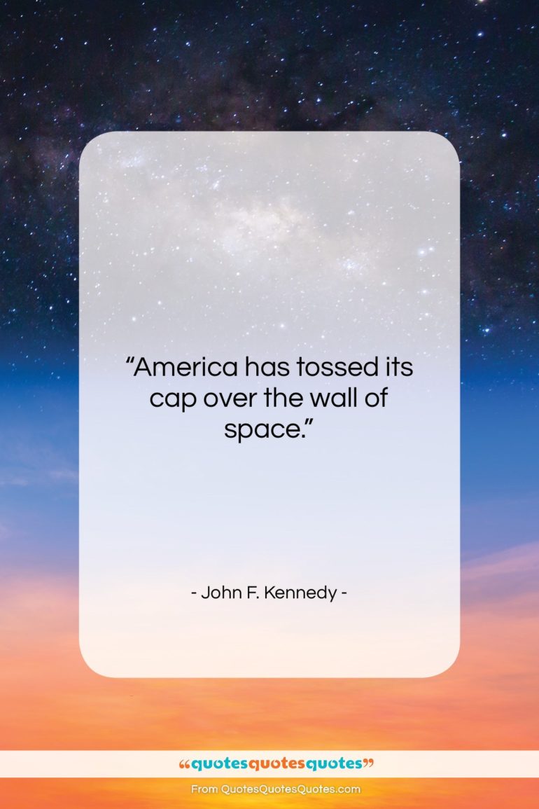 John F. Kennedy quote: “America has tossed its cap over the…”- at QuotesQuotesQuotes.com