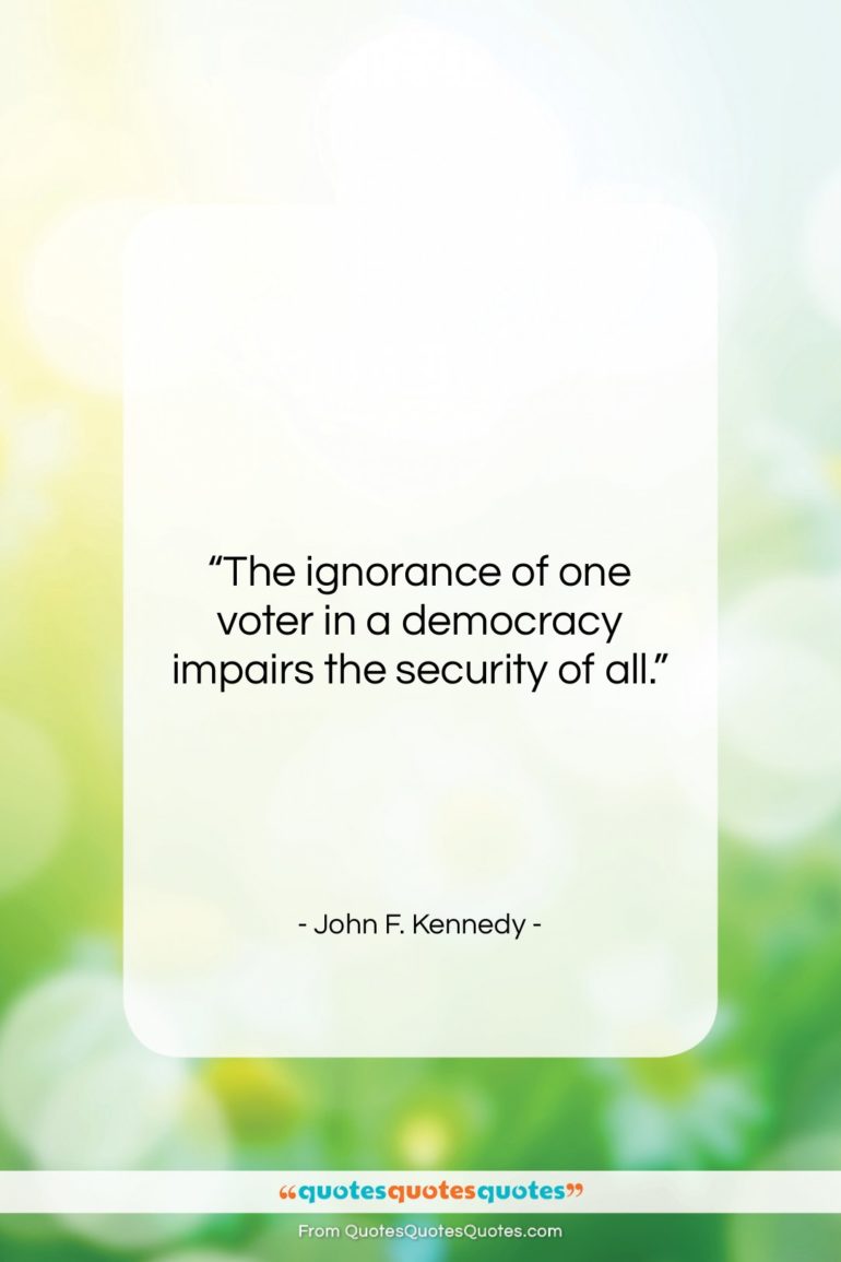 John F. Kennedy quote: “The ignorance of one voter in a…”- at QuotesQuotesQuotes.com