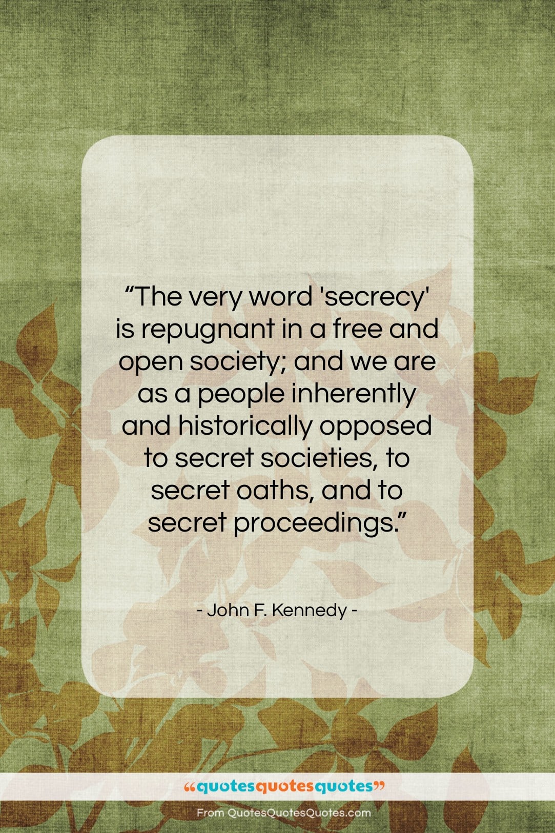 John F. Kennedy quote: “The very word ‘secrecy’ is repugnant in…”- at QuotesQuotesQuotes.com