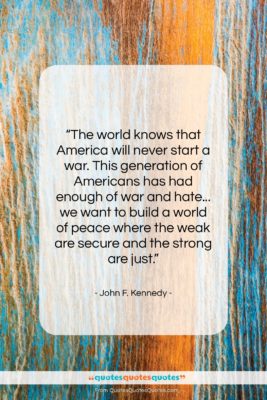 John F. Kennedy quote: “The world knows that America will never…”- at QuotesQuotesQuotes.com