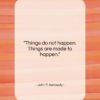John F. Kennedy quote: “Things do not happen. Things are made…”- at QuotesQuotesQuotes.com