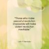 John F. Kennedy quote: “Those who make peaceful revolution impossible will…”- at QuotesQuotesQuotes.com