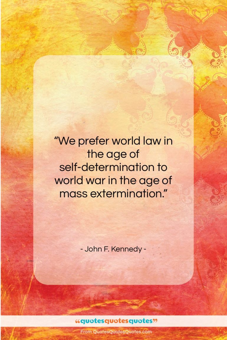 John F. Kennedy quote: “We prefer world law in the age…”- at QuotesQuotesQuotes.com