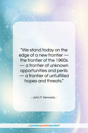 John F. Kennedy quote: “We stand today on the edge of…”- at QuotesQuotesQuotes.com