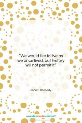 John F. Kennedy quote: “We would like to live as we…”- at QuotesQuotesQuotes.com