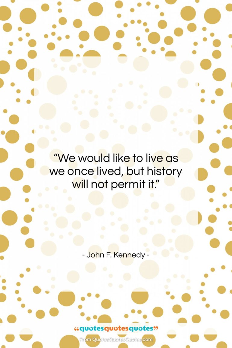 John F. Kennedy quote: “We would like to live as we…”- at QuotesQuotesQuotes.com
