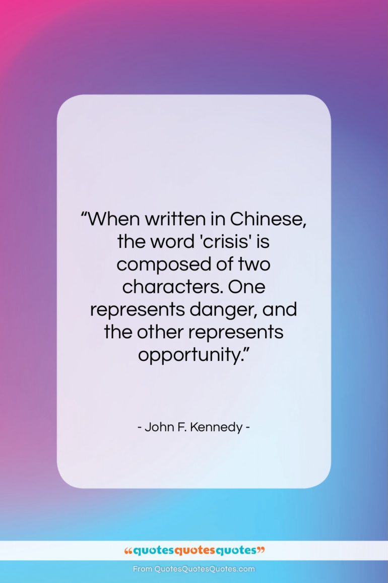 John F. Kennedy quote: “When written in Chinese, the word crisis…”- at QuotesQuotesQuotes.com