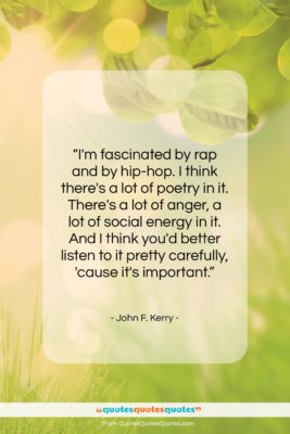 John F. Kerry quote: “I’m fascinated by rap and by hip-hop….”- at QuotesQuotesQuotes.com