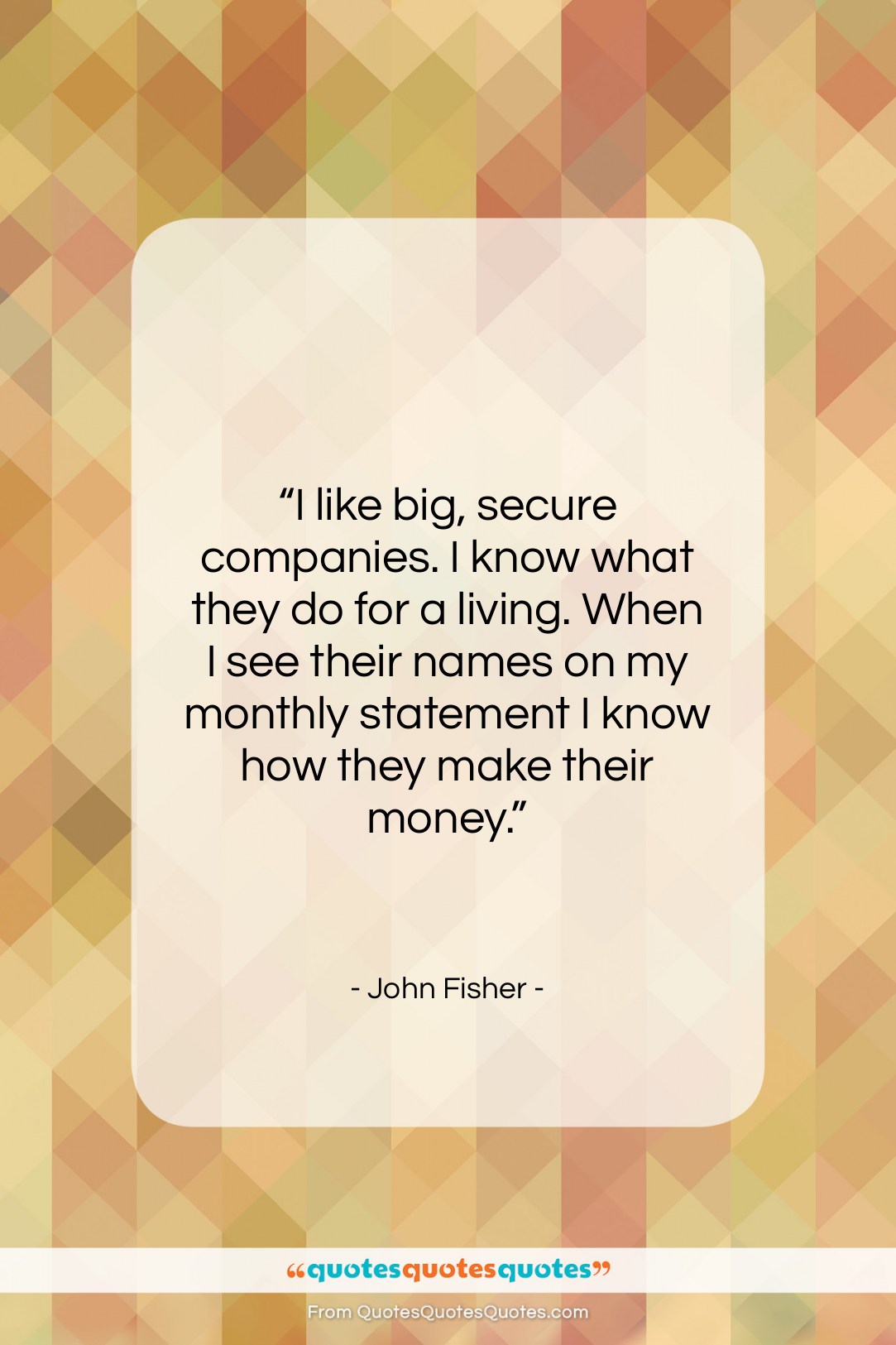 John Fisher quote: “I like big, secure companies. I know…”- at QuotesQuotesQuotes.com