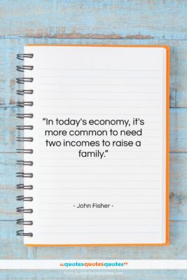 John Fisher quote: “In today’s economy, it’s more common to…”- at QuotesQuotesQuotes.com