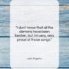 John Fogerty quote: “I don’t know that all the demons…”- at QuotesQuotesQuotes.com
