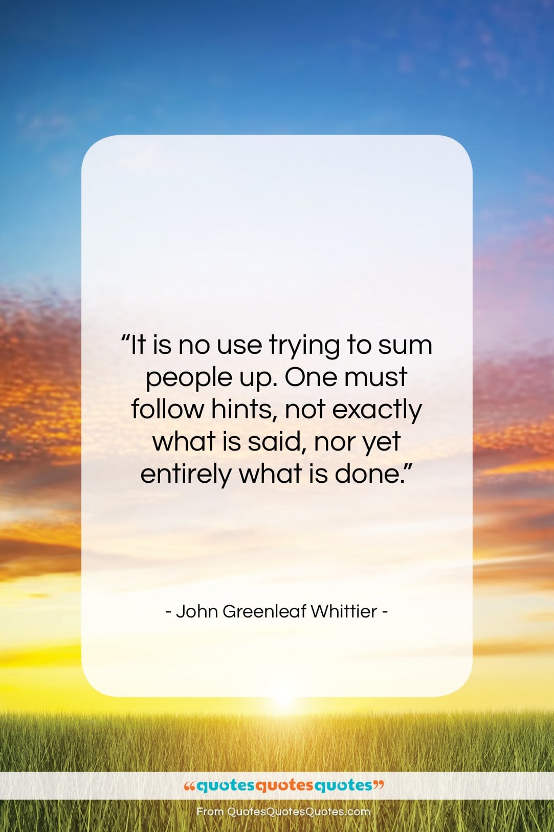 John Greenleaf Whittier quote: “It is no use trying to sum…”- at QuotesQuotesQuotes.com
