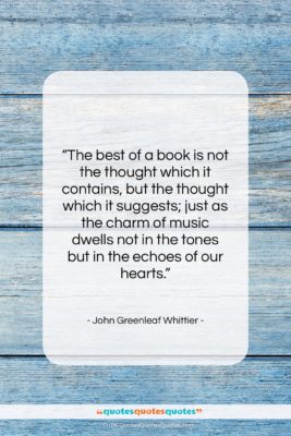 John Greenleaf Whittier quote: “The best of a book is not…”- at QuotesQuotesQuotes.com