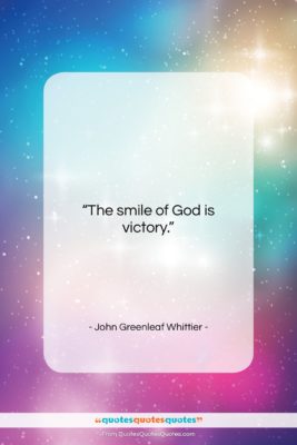 John Greenleaf Whittier quote: “The smile of God is victory….”- at QuotesQuotesQuotes.com
