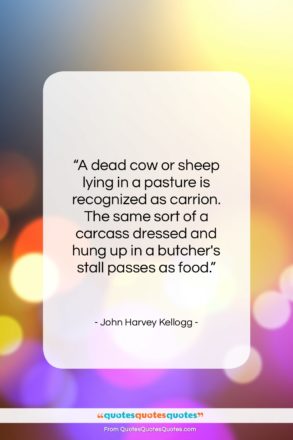 John Harvey Kellogg quote: “A dead cow or sheep lying in…”- at QuotesQuotesQuotes.com