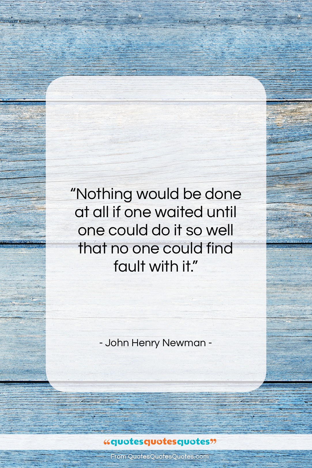 John Henry Newman quote: “Nothing would be done at all if…”- at QuotesQuotesQuotes.com