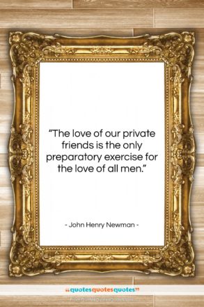 John Henry Newman quote: “The love of our private friends is…”- at QuotesQuotesQuotes.com