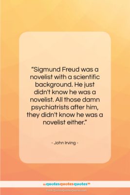 John Irving quote: “Sigmund Freud was a novelist with a…”- at QuotesQuotesQuotes.com