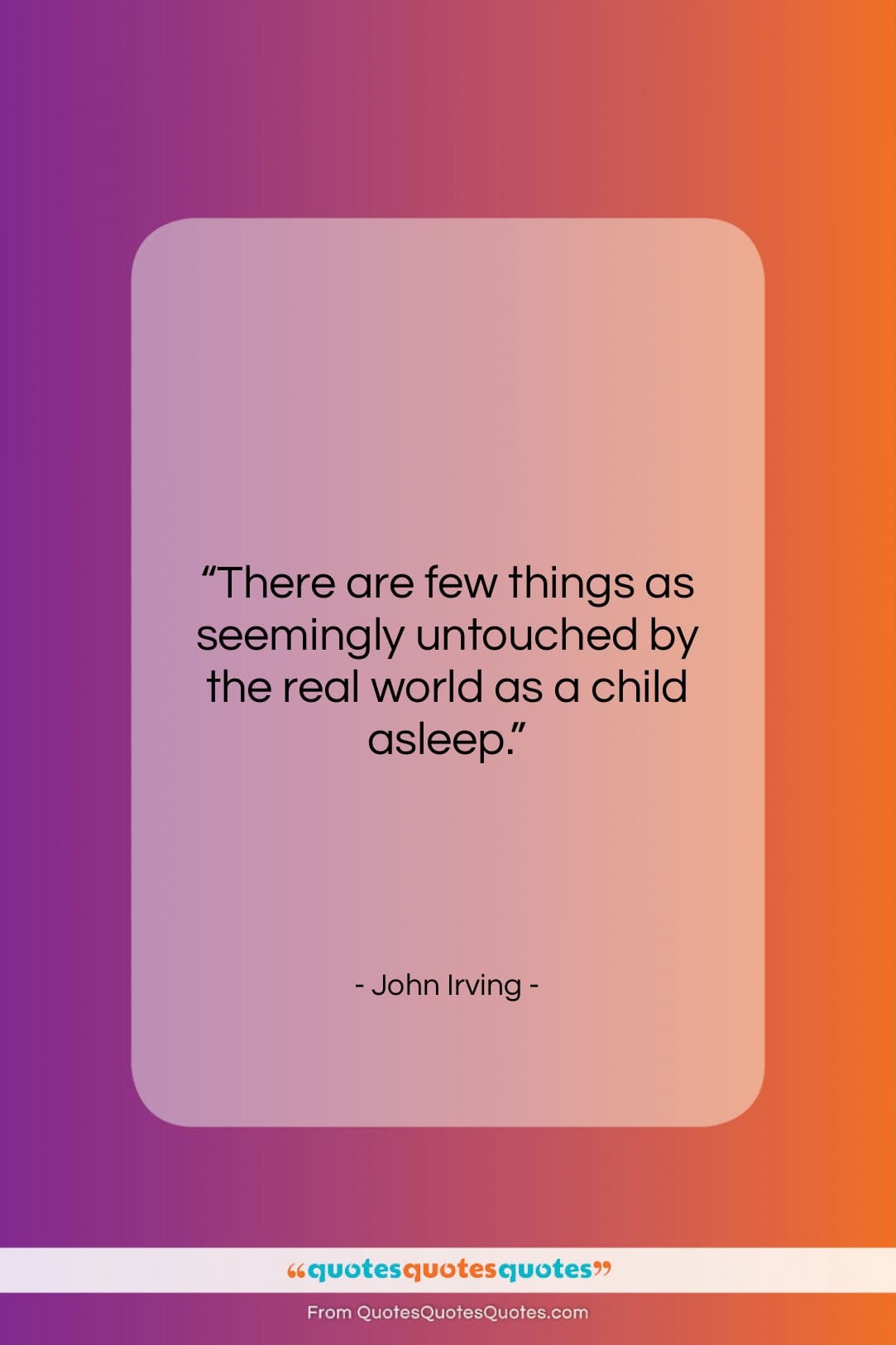 John Irving quote: “There are few things as seemingly untouched…”- at QuotesQuotesQuotes.com