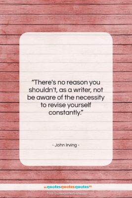 John Irving quote: “There’s no reason you shouldn’t, as a…”- at QuotesQuotesQuotes.com