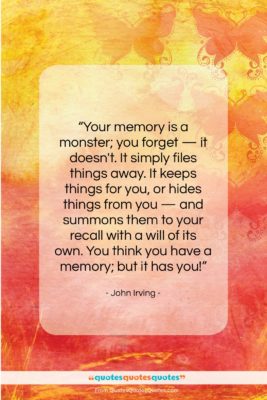 John Irving quote: “Your memory is a monster; you forget…”- at QuotesQuotesQuotes.com