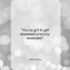 John Irving quote: “You’ve got to get obsessed and stay…”- at QuotesQuotesQuotes.com