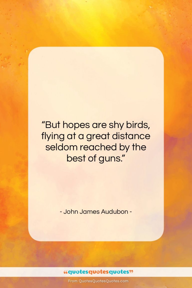 John James Audubon quote: “But hopes are shy birds…”- at QuotesQuotesQuotes.com