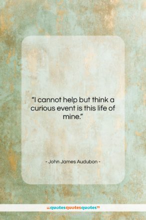 John James Audubon quote: “I cannot help but think a curious…”- at QuotesQuotesQuotes.com