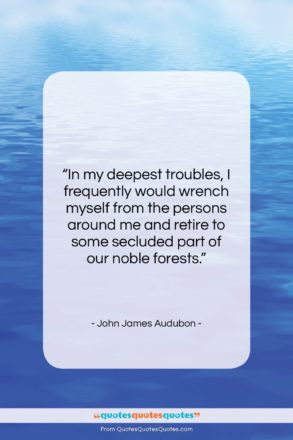 John James Audubon quote: “In my deepest troubles, I frequently would…”- at QuotesQuotesQuotes.com